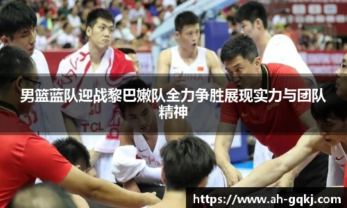男篮蓝队迎战黎巴嫩队全力争胜展现实力与团队精神